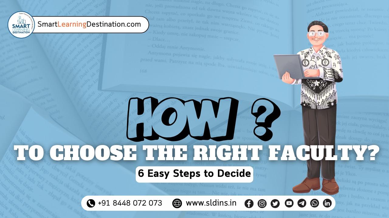How to Choose the Right Faculty? 6 Easy Steps to Decide