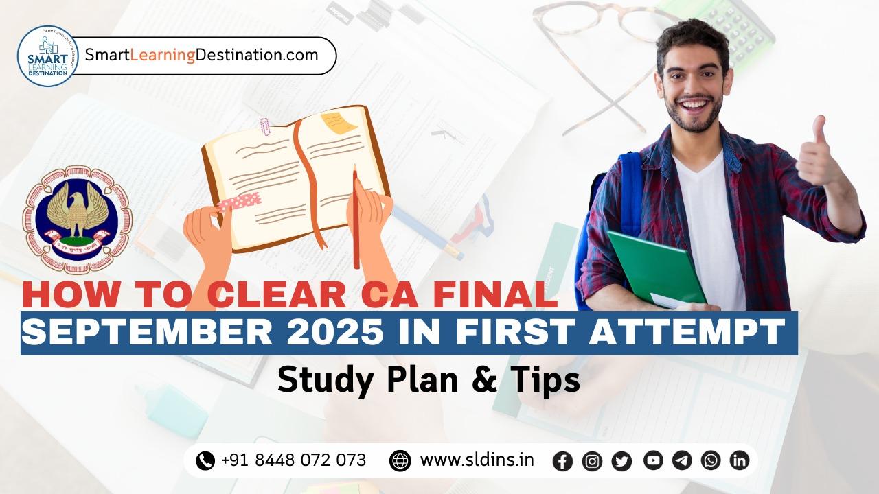How to Clear CA Final September 2025 in First Attempt | Study Plan & Tips