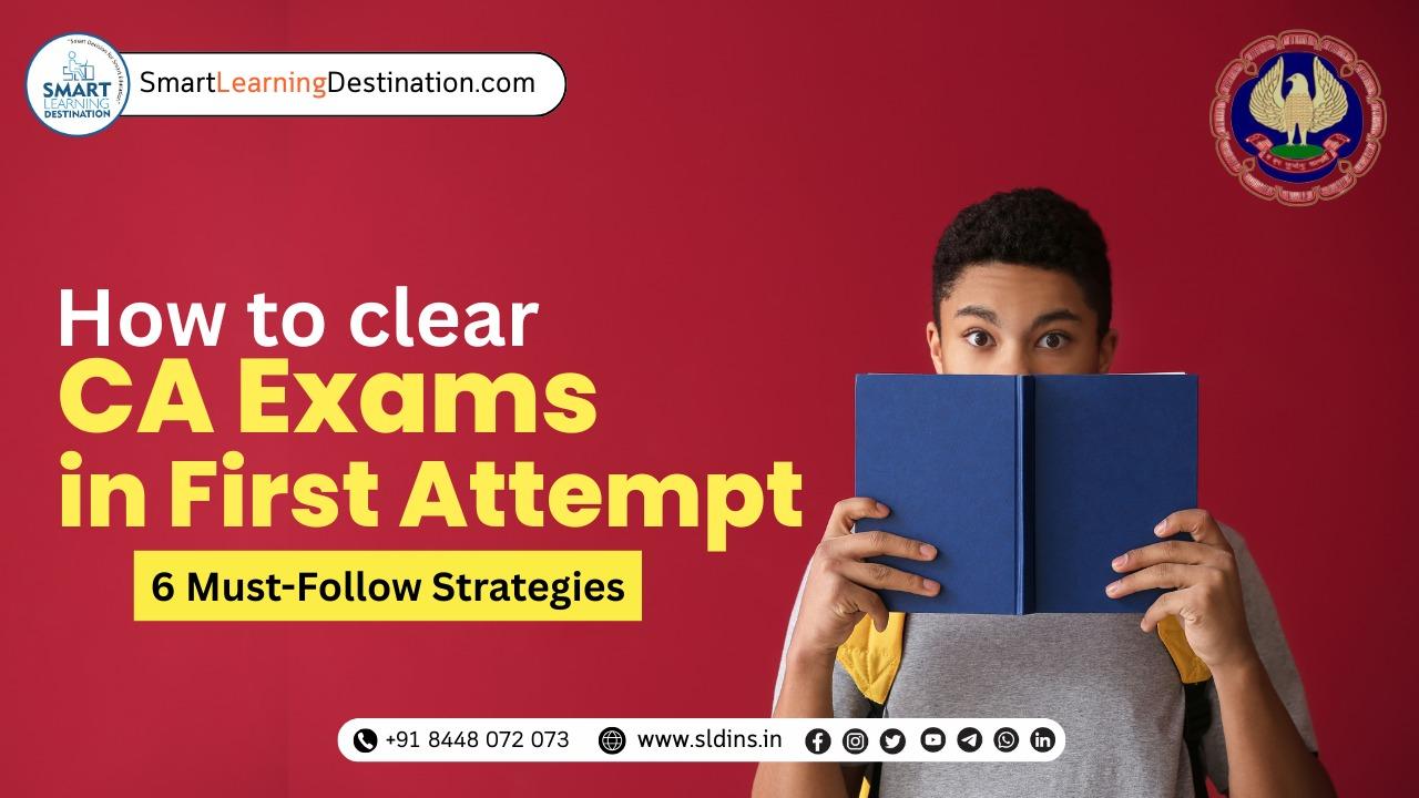 How to Clear CA Exams in First Attempt: 6 Must-Follow Strategies